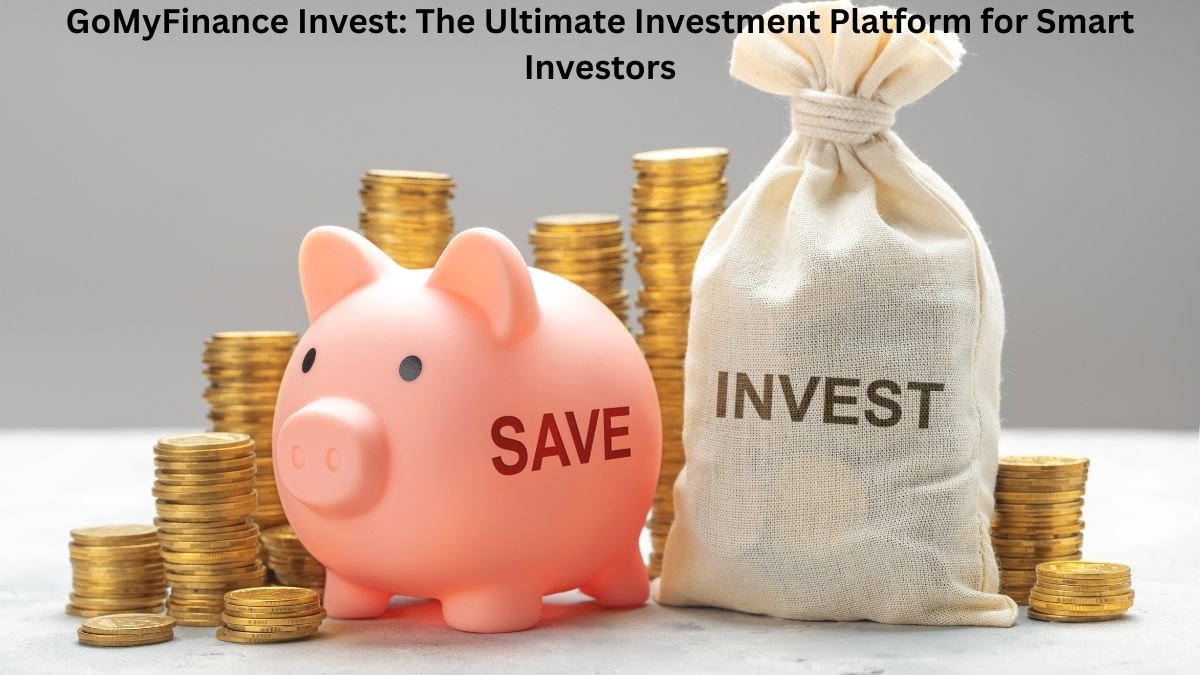 GoMyFinance Invest: The Ultimate Investment Platform for Smart Investors